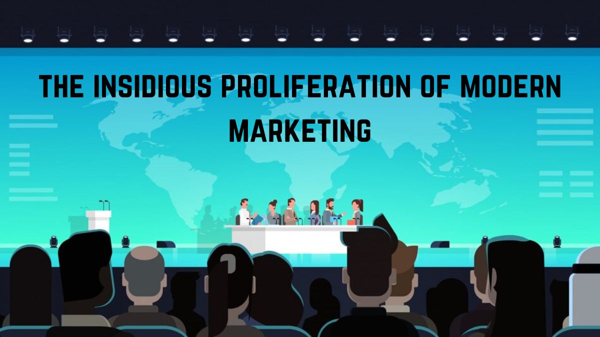 the insidious proliferation of modern marketing